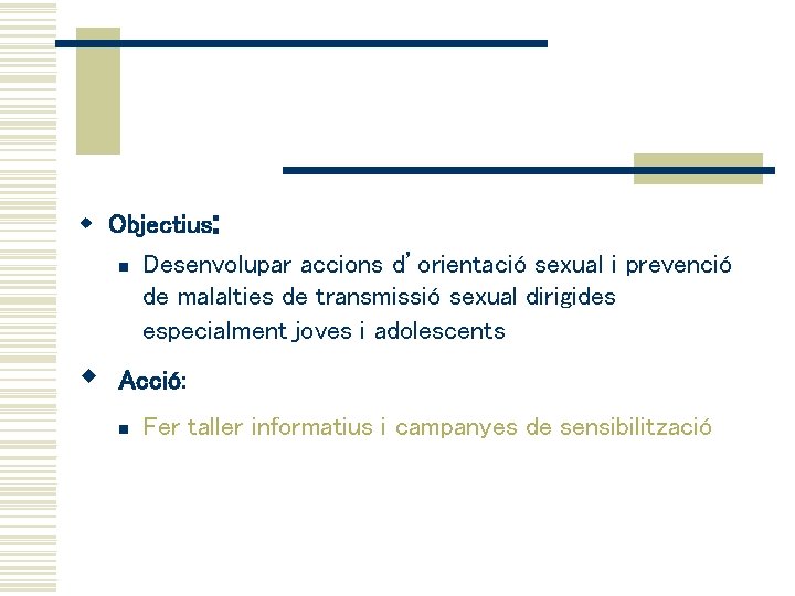w Objectius: n Desenvolupar accions d’orientació sexual i prevenció de malalties de transmissió sexual