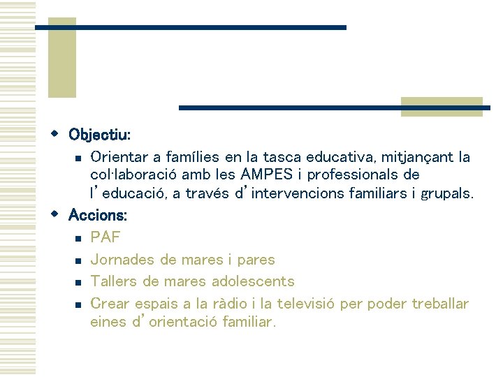 w Objectiu: n Orientar a famílies en la tasca educativa, mitjançant la col·laboració amb