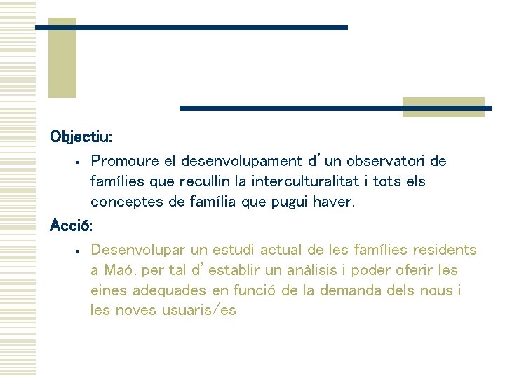 Objectiu: § Promoure el desenvolupament d’un observatori de famílies que recullin la interculturalitat i