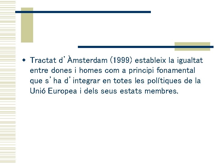 w Tractat d’Àmsterdam (1999) estableix la igualtat entre dones i homes com a principi