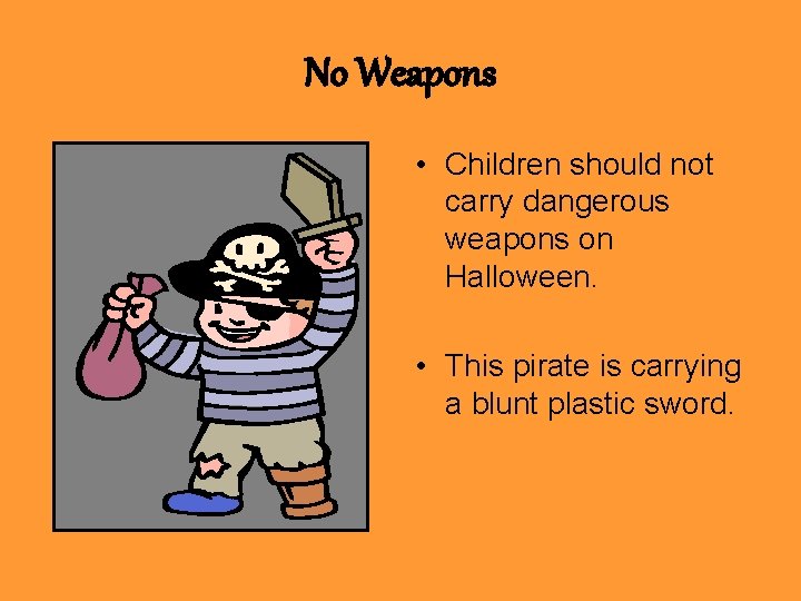 No Weapons • Children should not carry dangerous weapons on Halloween. • This pirate