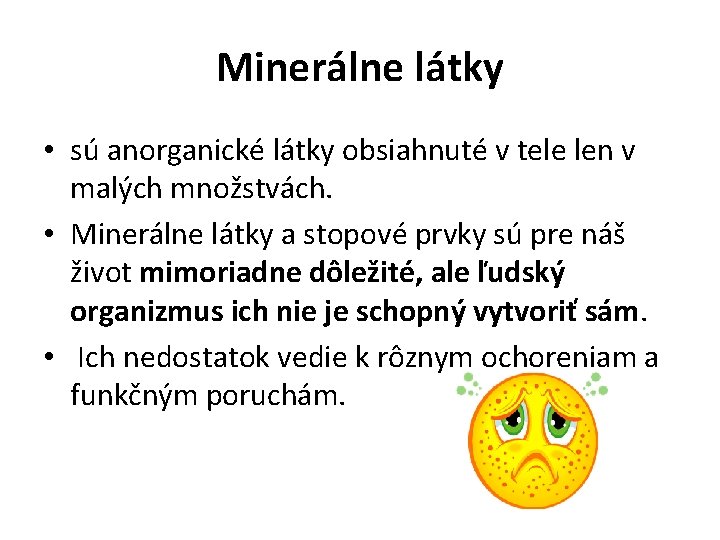 Minerálne látky • sú anorganické látky obsiahnuté v tele len v malých množstvách. •