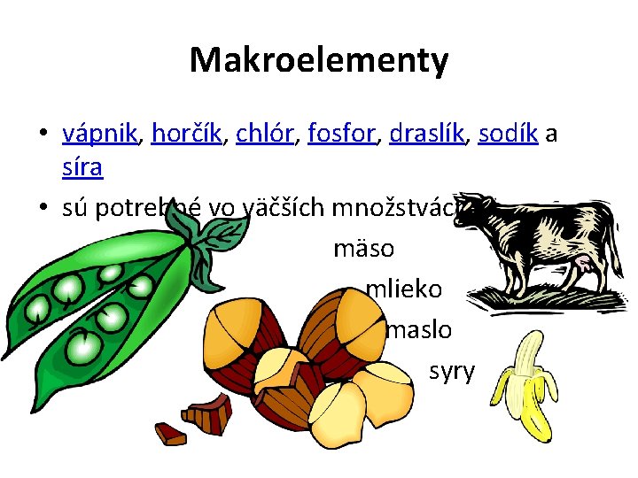 Makroelementy • vápnik, horčík, chlór, fosfor, draslík, sodík a síra • sú potrebné vo