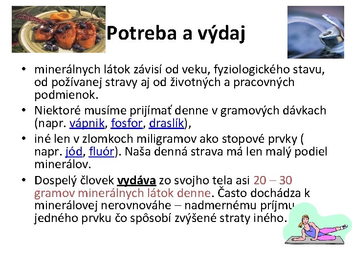 Potreba a výdaj • minerálnych látok závisí od veku, fyziologického stavu, od požívanej stravy