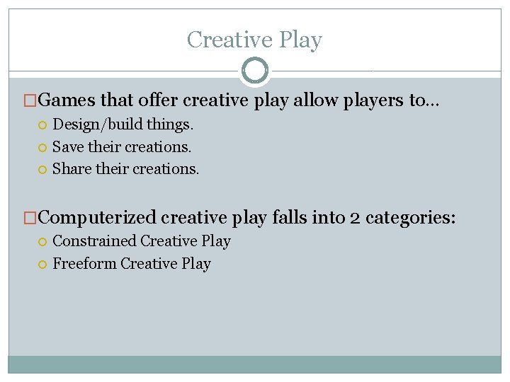 Creative Play �Games that offer creative play allow players to… Design/build things. Save their
