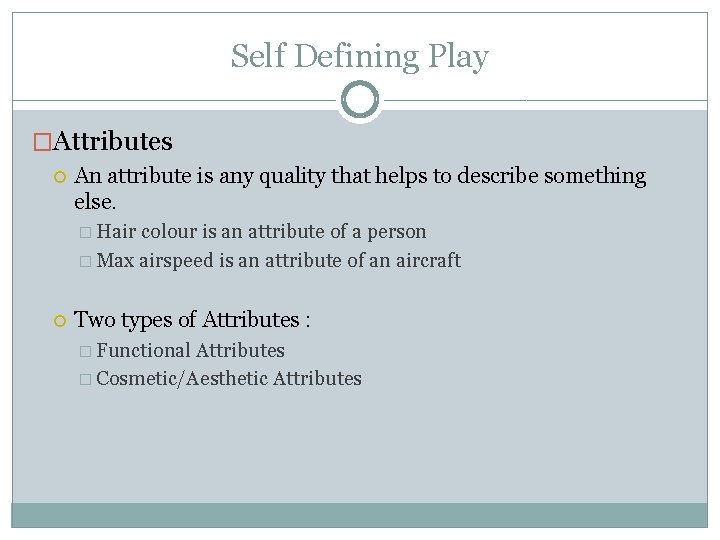 Self Defining Play �Attributes An attribute is any quality that helps to describe something
