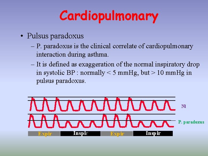 Cardiopulmonary • Pulsus paradoxus – P. paradoxus is the clinical correlate of cardiopulmonary interaction