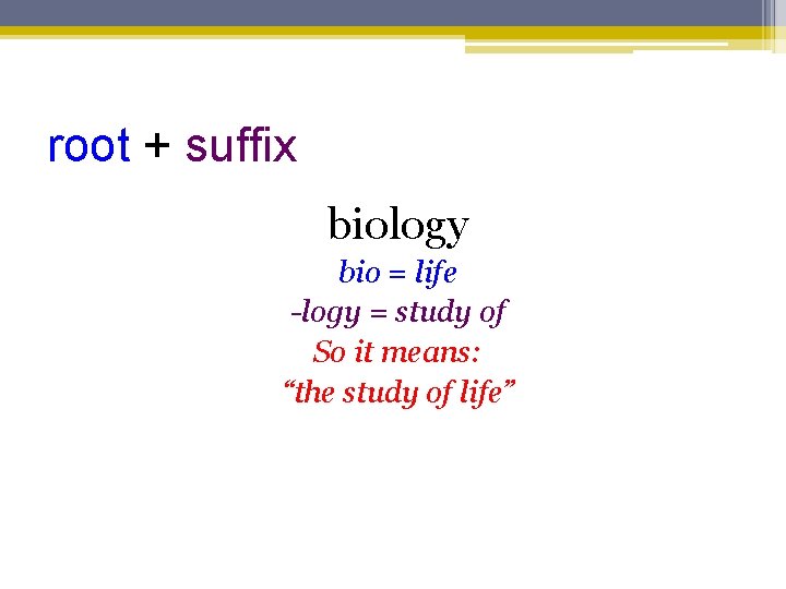 root + suffix biology bio = life -logy = study of So it means: root + suffix biology bio = life -logy = study of So it means: