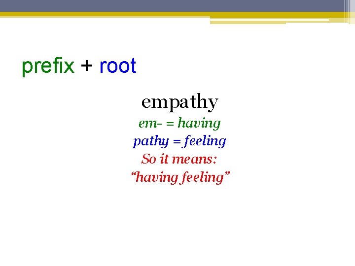 prefix + root empathy em- = having pathy = feeling So it means: “having