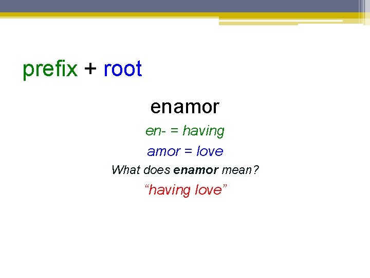 prefix + root enamor en- = having amor = love What does enamor mean?