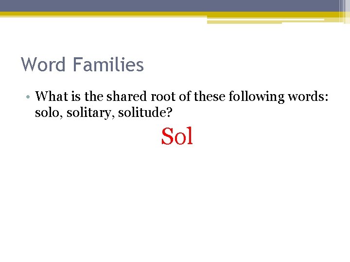 Word Families • What is the shared root of these following words: solo, solitary,