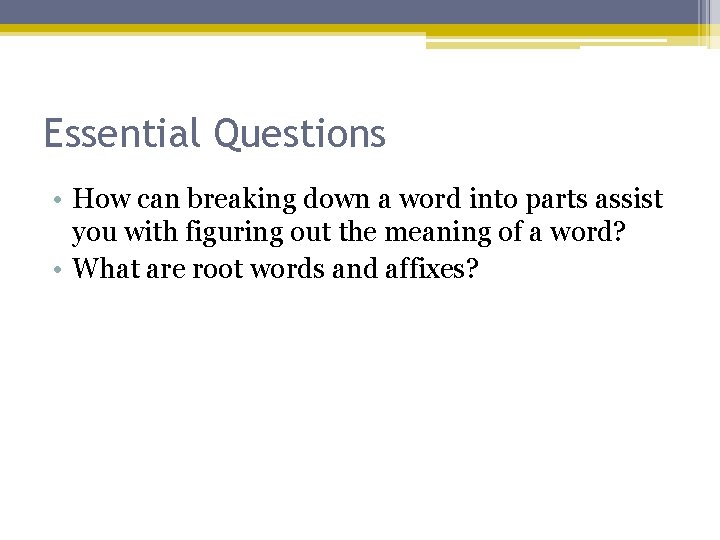 Essential Questions • How can breaking down a word into parts assist you with