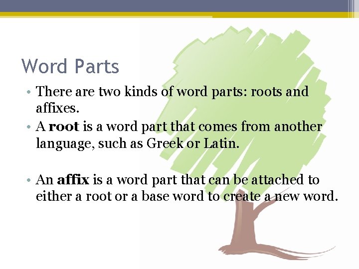 Word Parts • There are two kinds of word parts: roots and affixes. •