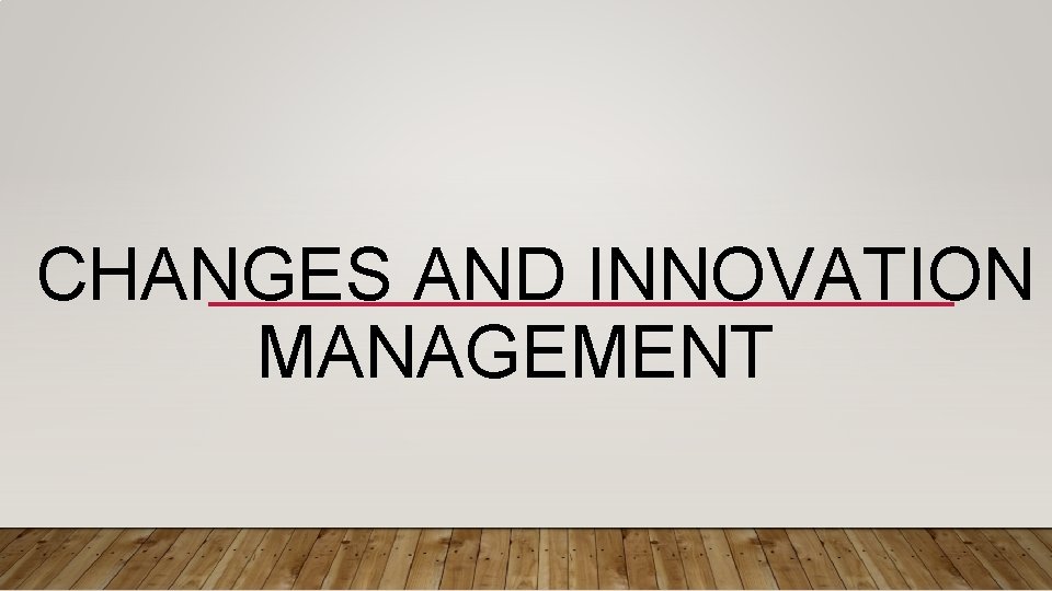 CHANGES AND INNOVATION MANAGEMENT 