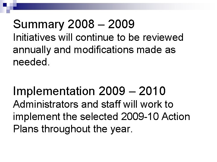 Summary 2008 – 2009 Initiatives will continue to be reviewed annually and modifications made Summary 2008 – 2009 Initiatives will continue to be reviewed annually and modifications made
