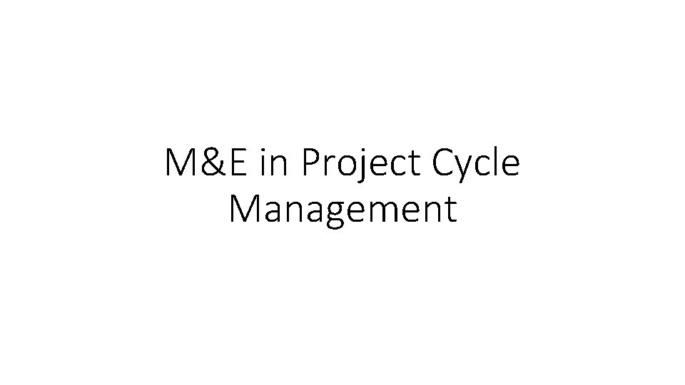 M&E in Project Cycle Management 