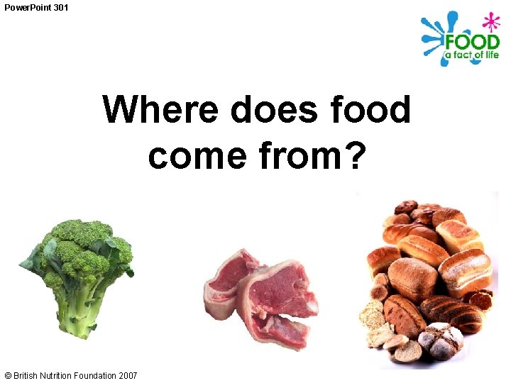 Power. Point 301 Where does food come from? © British Nutrition Foundation 2007 