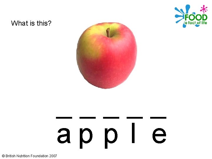 What is this? _____ ap p l e © British Nutrition Foundation 2007 