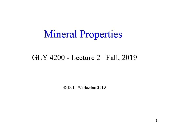 Mineral Properties GLY 4200 - Lecture 2 –Fall, 2019 © D. L. Warburton 2019