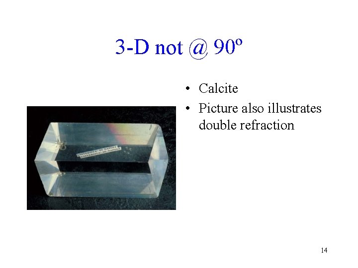 3 -D not @ 90º • Calcite • Picture also illustrates double refraction 14
