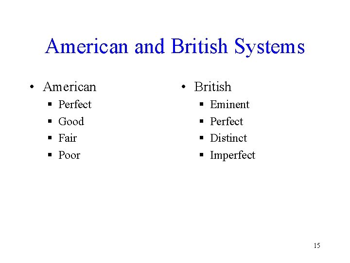 American and British Systems • American § § Perfect Good Fair Poor • British