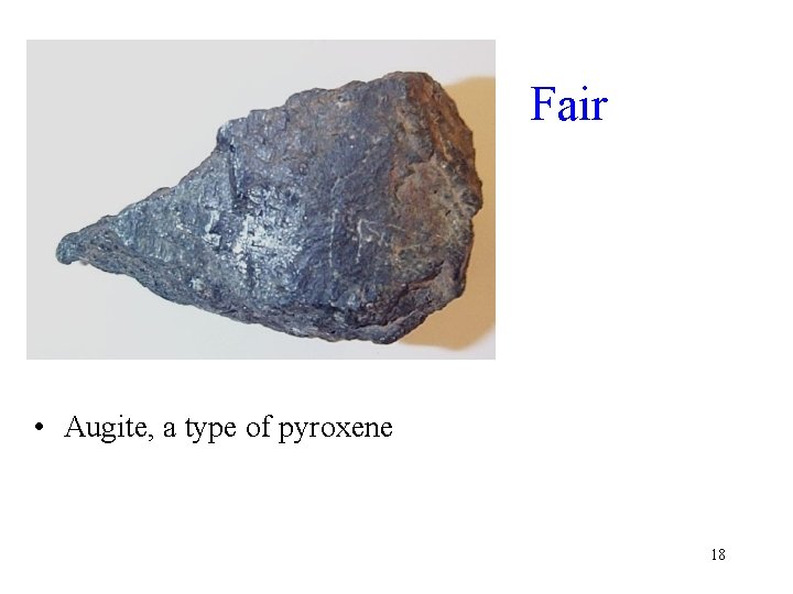 Fair • Augite, a type of pyroxene 18 