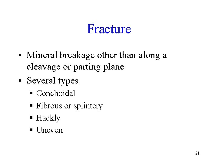 Fracture • Mineral breakage other than along a cleavage or parting plane • Several
