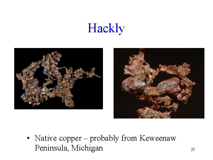 Hackly • Native copper – probably from Keweenaw Peninsula, Michigan 25 