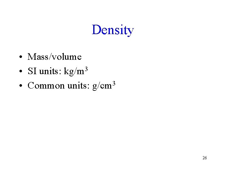 Density • Mass/volume • SI units: kg/m 3 • Common units: g/cm 3 26