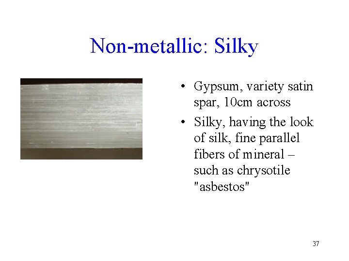 Non-metallic: Silky • Gypsum, variety satin spar, 10 cm across • Silky, having the