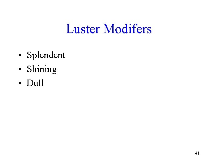 Luster Modifers • Splendent • Shining • Dull 41 