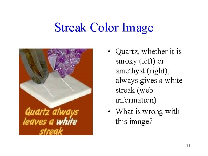 Streak Color Image • Quartz, whether it is smoky (left) or amethyst (right), always