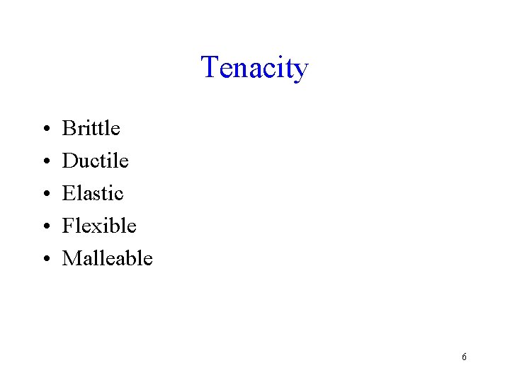 Tenacity • • • Brittle Ductile Elastic Flexible Malleable 6 