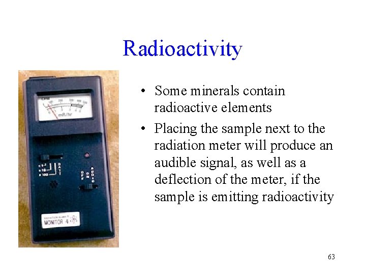 Radioactivity • Some minerals contain radioactive elements • Placing the sample next to the