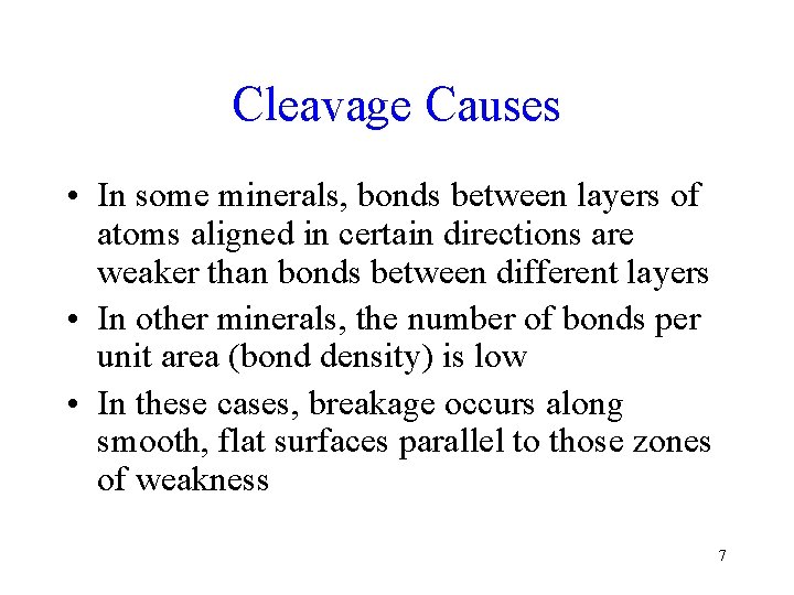 Cleavage Causes • In some minerals, bonds between layers of atoms aligned in certain