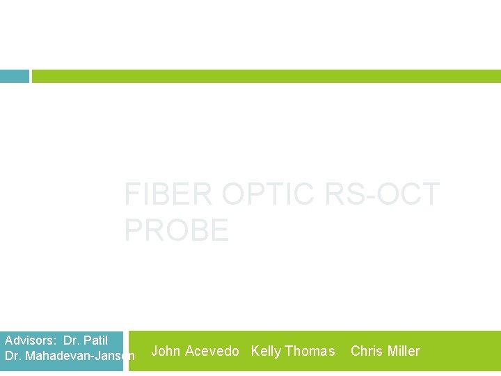 FIBER OPTIC RS-OCT PROBE Advisors: Dr. Patil Dr. Mahadevan-Jansen John Acevedo Kelly Thomas Chris