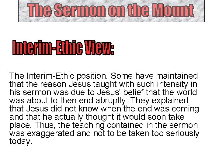 The Interim-Ethic position. Some have maintained that the reason Jesus taught with such intensity