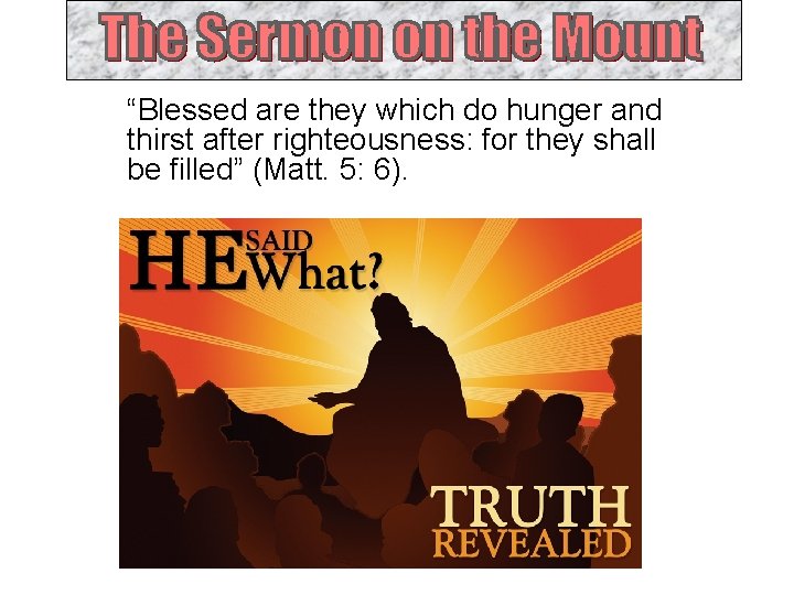 “Blessed are they which do hunger and thirst after righteousness: for they shall be