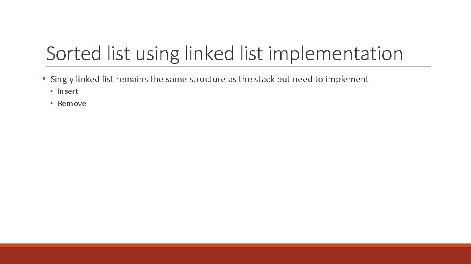 Sorted list using linked list implementation • Singly linked list remains the same structure