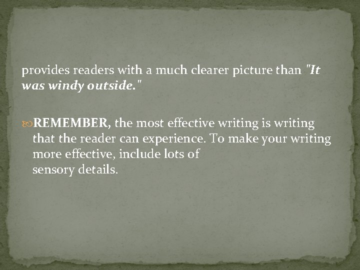 provides readers with a much clearer picture than "It was windy outside. " REMEMBER,