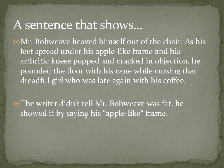 A sentence that shows… Mr. Bobweave heaved himself out of the chair. As his