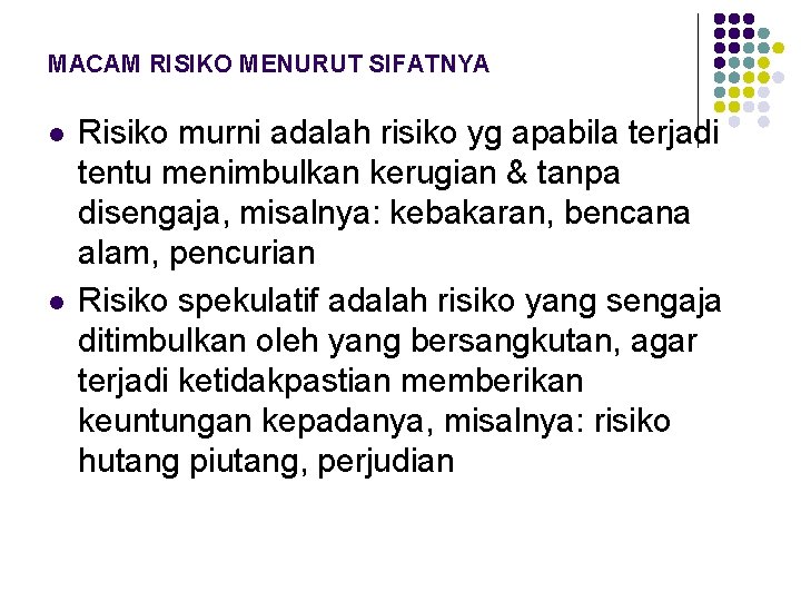 MACAM RISIKO MENURUT SIFATNYA l l Risiko murni adalah risiko yg apabila terjadi tentu