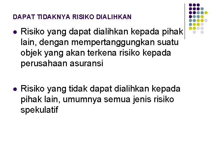 DAPAT TIDAKNYA RISIKO DIALIHKAN l Risiko yang dapat dialihkan kepada pihak lain, dengan mempertanggungkan