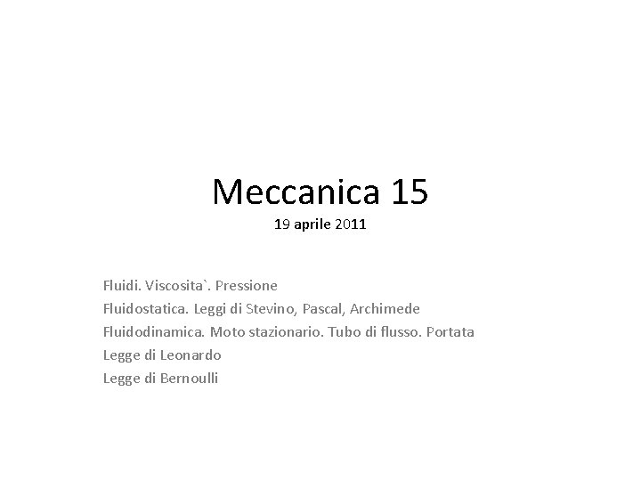 Meccanica 15 19 aprile 2011 Fluidi. Viscosita`. Pressione Fluidostatica. Leggi di Stevino, Pascal, Archimede