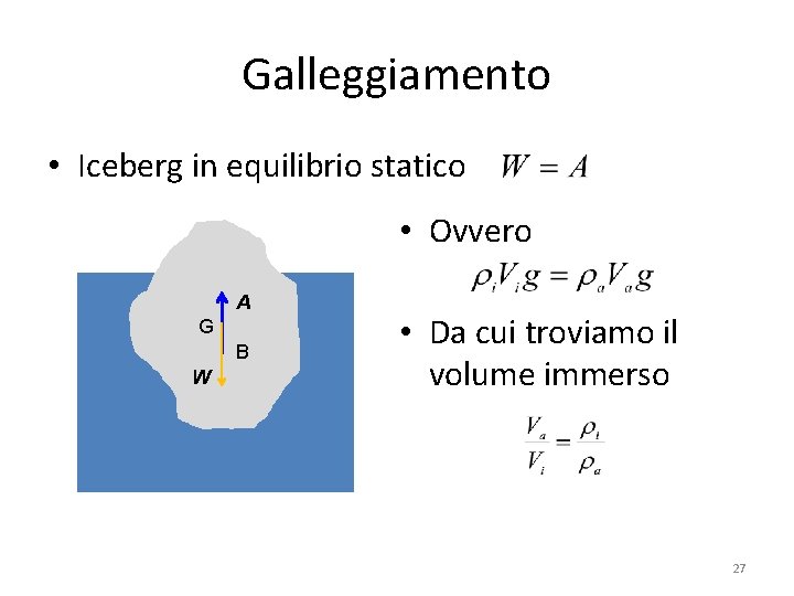 Galleggiamento • Iceberg in equilibrio statico • Ovvero A G B W • Da