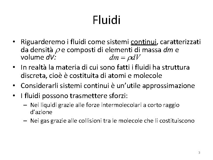 Fluidi • Riguarderemo i fluidi come sistemi continui, caratterizzati da densità e composti di