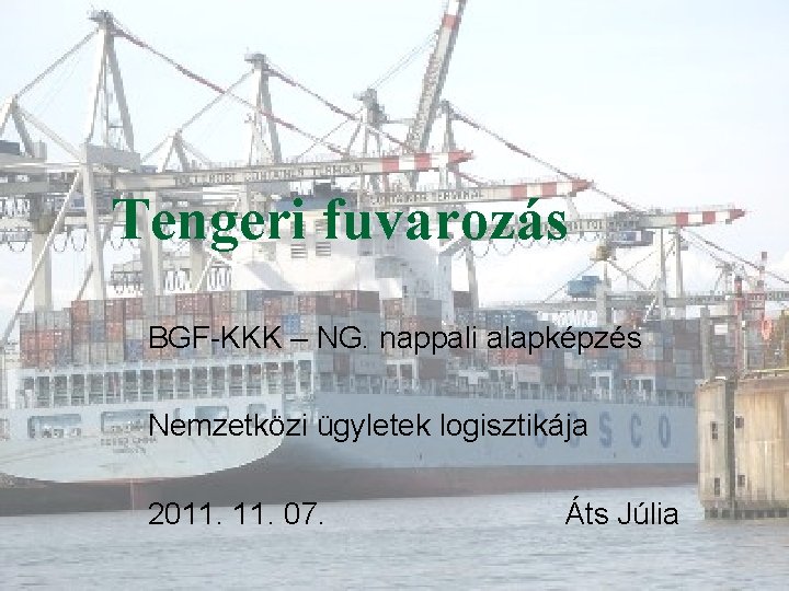 Tengeri fuvarozás BGF-KKK – NG. nappali alapképzés Nemzetközi ügyletek logisztikája 2011. 07. Áts Júlia