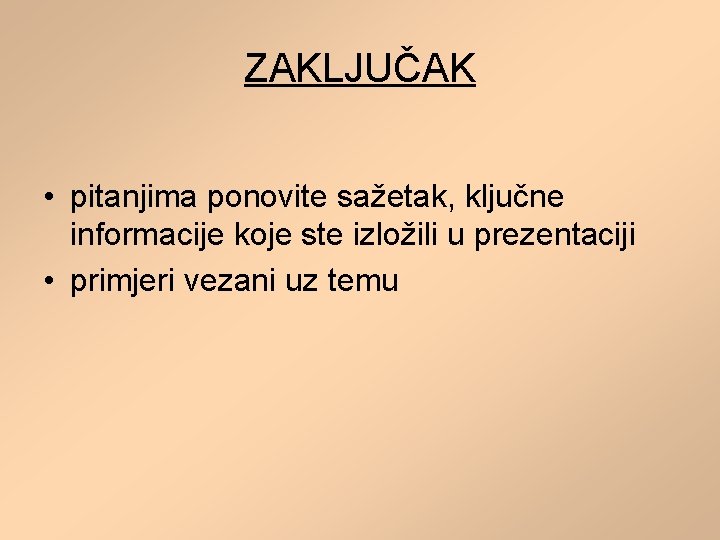 ZAKLJUČAK • pitanjima ponovite sažetak, ključne informacije koje ste izložili u prezentaciji • primjeri