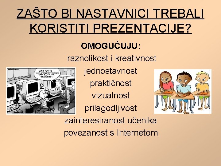 ZAŠTO BI NASTAVNICI TREBALI KORISTITI PREZENTACIJE? OMOGUĆUJU: raznolikost i kreativnost jednostavnost praktičnost vizualnost prilagodljivost