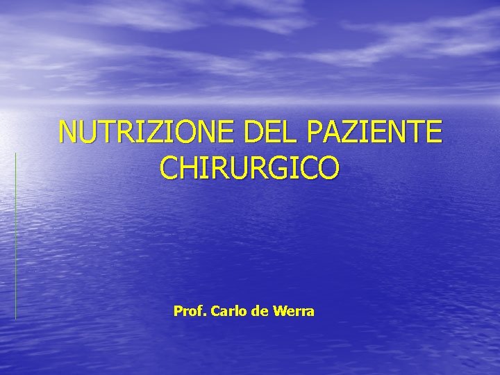 NUTRIZIONE DEL PAZIENTE CHIRURGICO Prof. Carlo de Werra 